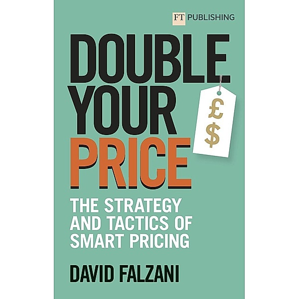 Double your Price: The strategy and tactics of smart pricing, David Falzani