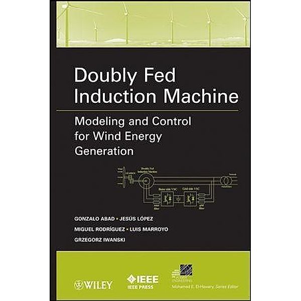 Doubly Fed Induction Machine / IEEE Series on Power Engineering, Gonzalo Abad, Jesús López, Miguel Rodríguez, Luis Marroyo, Grzegorz Iwanski