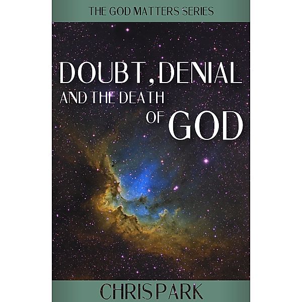 Doubt, Denial and the Death of God (GOD MATTERS, #3) / GOD MATTERS, Chris Park