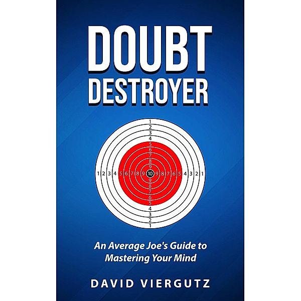 Doubt Destroyer: An Average Joe's Guide to Mastering Your Mind, David Viergutz