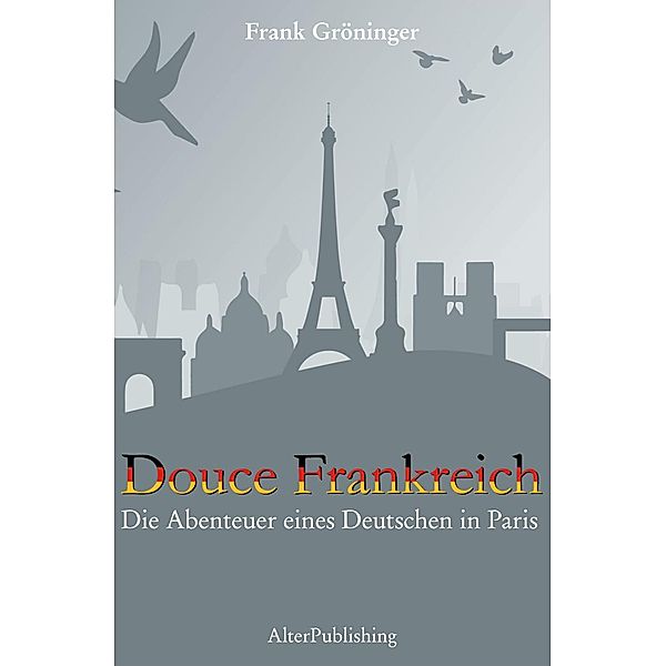 Douce Frankreich : Die Abenteuer eines Deutschen in Paris, Frank Gröninger