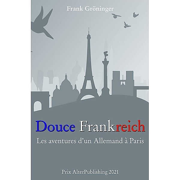 Douce Frankreich : Les aventures d'un Allemand à Paris., Frank Gröninger