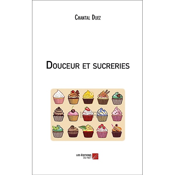 Douceur et sucreries / Les Editions du Net, Duez Chantal Duez
