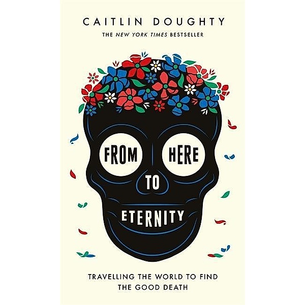 Doughty, C: From Here to Eternity, Caitlin Doughty