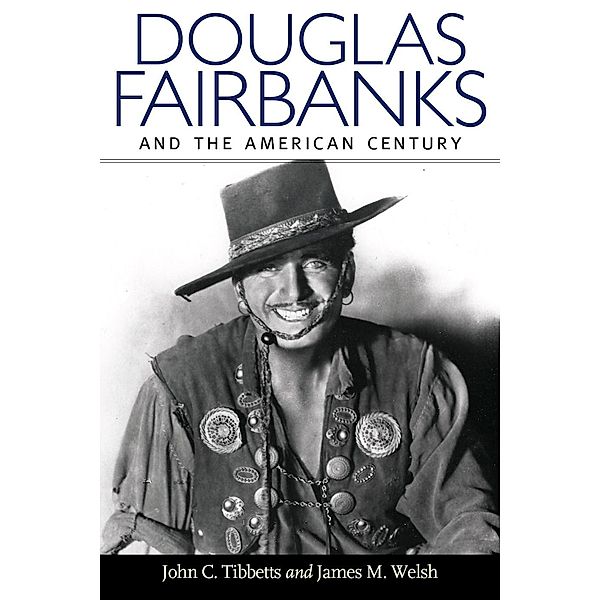 Douglas Fairbanks and the American Century, John C. Tibbetts, JAMES M. WELSH