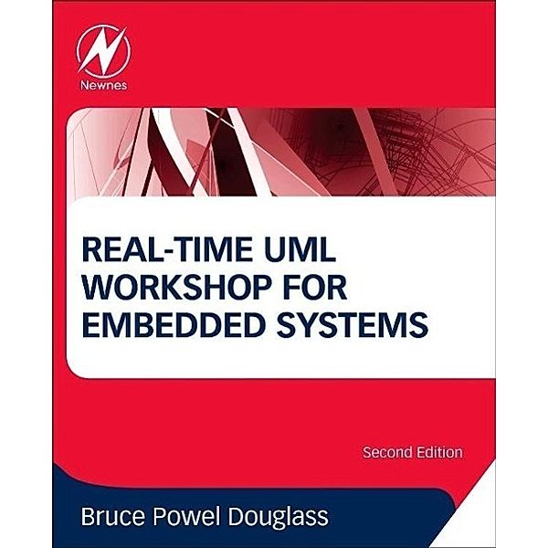 Douglass, B: Real-Time UML Workshop for Embedded Systems, Bruce Powel (Chief Evangelist, IBM Internet of Things, Fairfax, VA, USA) Douglass
