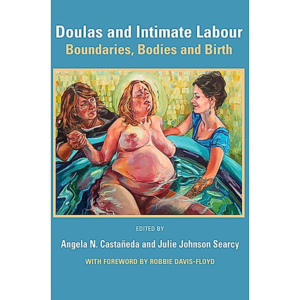Doulas and Intimate Labour: Boundaries, Bodies and Birth, Angela N. Casaneda