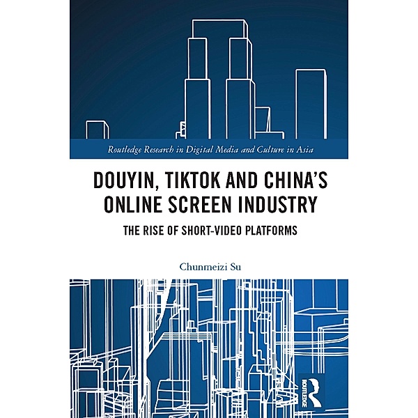 Douyin, TikTok and China's Online Screen Industry, Chunmeizi Su