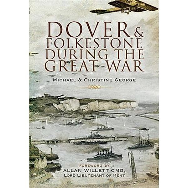 Dover and Folkestone During the Great War, Michael George