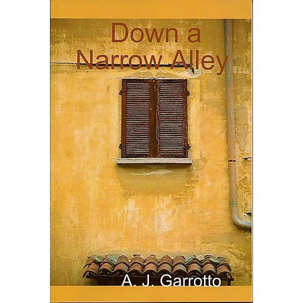 Down a Narrow Alley / Alfred J. Garrotto, Alfred J. Garrotto