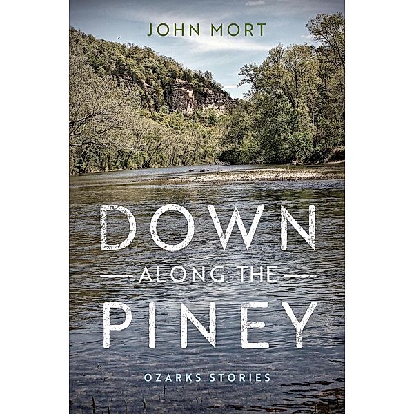 Down Along the Piney / Richard Sullivan Prize in Short Fiction, John Mort