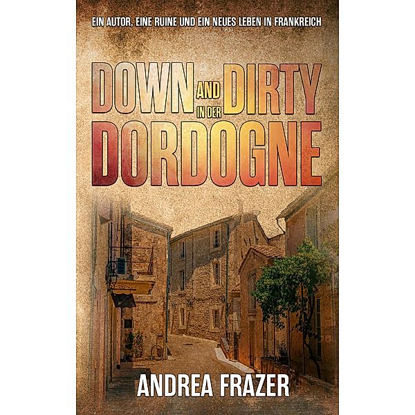 Down and Dirty in der Dordogne, Andrea Frazer