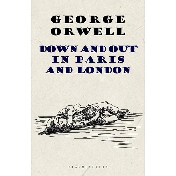 Down and Out in Paris and London / ClassicBooks by KTHTK, Orwell George Orwell