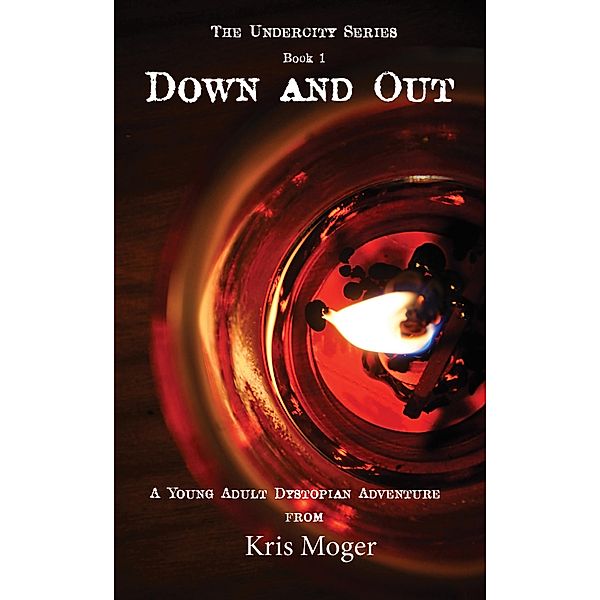Down and Out (The Undercity Series, #1) / The Undercity Series, Kris Moger
