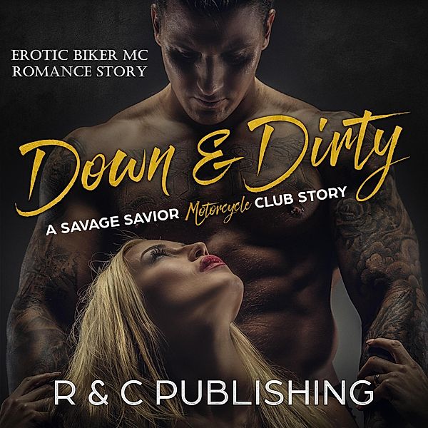 Down & Dirty: A Savage Savior Motorcycle Club Story - Erotic Biker MC Romance Story (Erotica Romance Series, #6) / Erotica Romance Series, R & C Publishing
