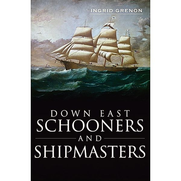 Down East Schooners and Shipmasters, Ingrid Grenon