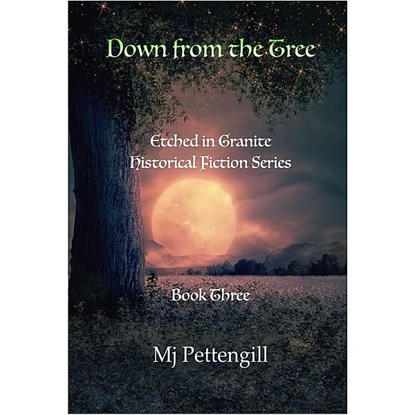 Down from the Tree: Etched in Granite Historical Fiction Series - Book Three / Etched in Granite, Mj Pettengill