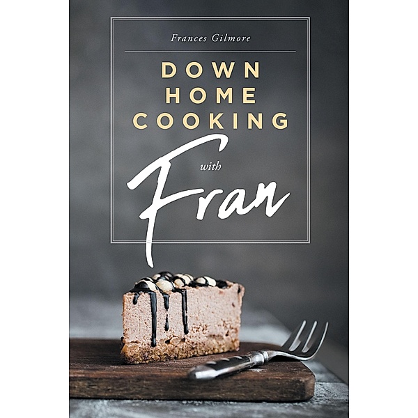Down Home Cooking with Fran / Newman Springs Publishing, Inc., Frances Gilmore
