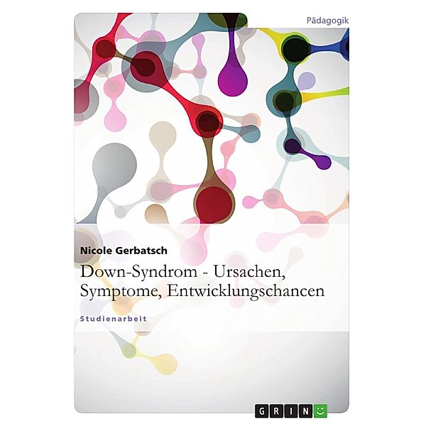 Down-Syndrom - Ursachen, Symptome, Entwicklungschancen, Nicole Gerbatsch