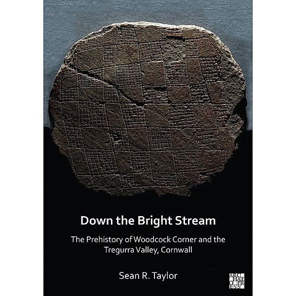 Down the Bright Stream: The Prehistory of Woodcock Corner and the Tregurra Valley, Cornwall, Sean R. Taylor