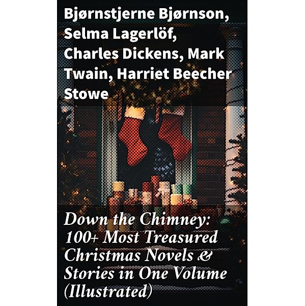 Down the Chimney: 100+ Most Treasured Christmas Novels & Stories in One Volume (Illustrated), Bjørnstjerne Bjørnson, Alphonse Daudet, William John Locke, Guy de Maupassant, Gustavo Adolfo Bécquer, Benito Pérez Galdós, Armando Palacio Valdés, Susan Anne Livingston Ridley Sedgwick, Anthony Trollope, Marcel Prévost, Beatrix Potter, Selma Lagerlöf, Mary Hartwell Catherwood, Bret Harte, Lucas Malet, Thomas Nelson Page, O. Henry, Saki, François Coppée, Maud Lindsay, Alice Hale Burnett, Walter Crane, Charles Dickens, André Theuriet, Amy Ella Blanchard, Isabel Cecilia Williams, Amanda M. Douglas, Edgar Wallace, Booker T. Washington, Olive Thorne Miller, Vernon Lee, Anne Hollingsworth Wharton, Kate Upson Clark, Mark Twain, Ernest Ingersoll, Willis Boyd Allen, F. L. Stealey, L. Frank Baum, J. M. Barrie, Eleanor H. Porter, Annie F. Johnston, Jacob A. Riis, Elbridge S. Brooks, Edward A. Rand, Harriet Beecher Stowe, Florence L. Barclay, E. T. A. Hoffmann, Harrison S. Morris, Robert E. Howard, Marjorie L. C. Pickthall, Hans Christian Andersen, Henry Van Dyke, Lucy Maud Montgomery, Anton Chekhov, Leo Tolstoy, Max Brand, Fyodor Dostoevsky, Madame D'Aulnoy, A. S. Boyd, Juliana Horatia Ewing, Brothers Grimm, Nora A. Smith, Phebe A. Curtiss, Nellie C. King, Lucy Wheelock, Frederick E. Dewhurst, George Macdonald, Jay T. Stocking, Anna Robinson, Florence M. Kingsley, M. A. L. Lane, Elizabeth Harkison, F. E. Mann, Winifred M. Kirkland, Katherine Pyle, Grace Margaret Gallaher, Elia W. Peattie, Sophie May, F. Arnstein, James Weber Linn, Antonio Maré, Jules Simon, Marion Clifford, E. E. Hale, Georg Schuster, Matilda Betham Edwards, Angelo J. Lewis, Raymond Mcalden, Louisa May Alcott, Pedro A. de Alarcón, Maxime Du Camp