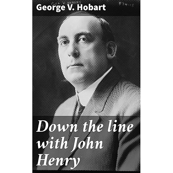 Down the line with John Henry, George V. Hobart