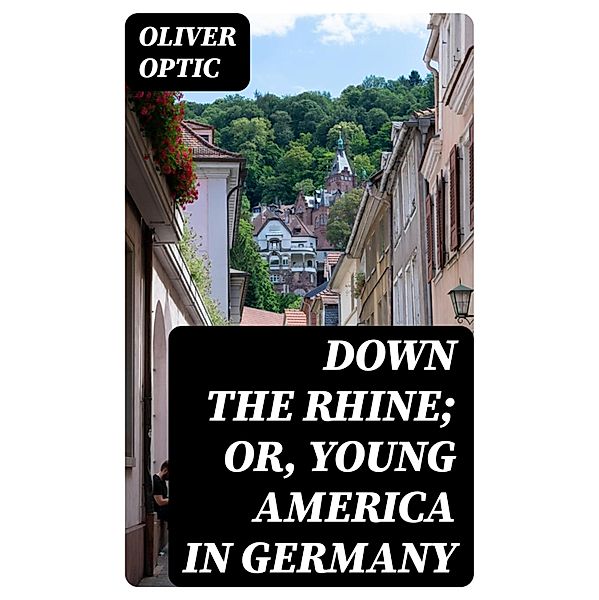 Down the Rhine; Or, Young America in Germany, Oliver Optic