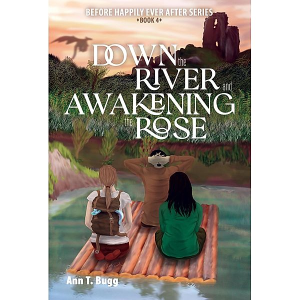 Down the River and Awakening the Rose (Before Happily Ever After, #4) / Before Happily Ever After, Ann T Bugg