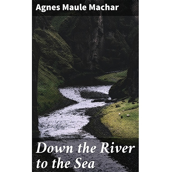Down the River to the Sea, Agnes Maule Machar