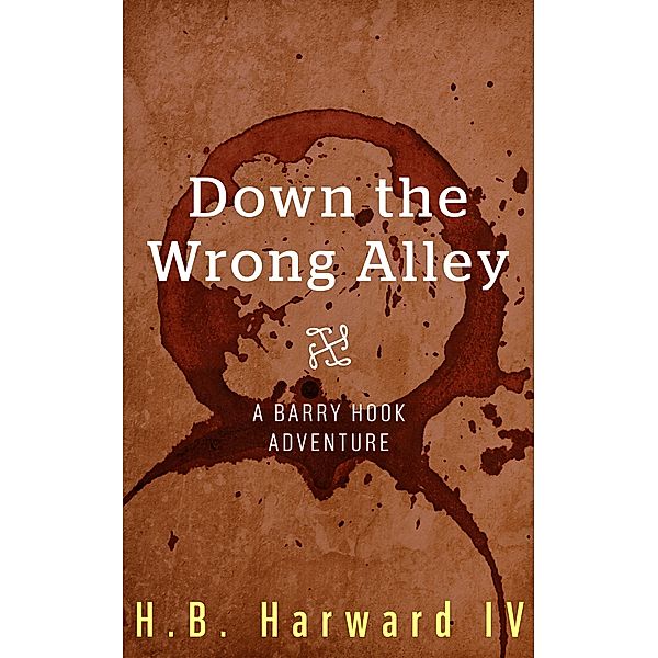 Down the Wrong Alley (Barry Hook, #1) / Barry Hook, H. B. Harward Iv