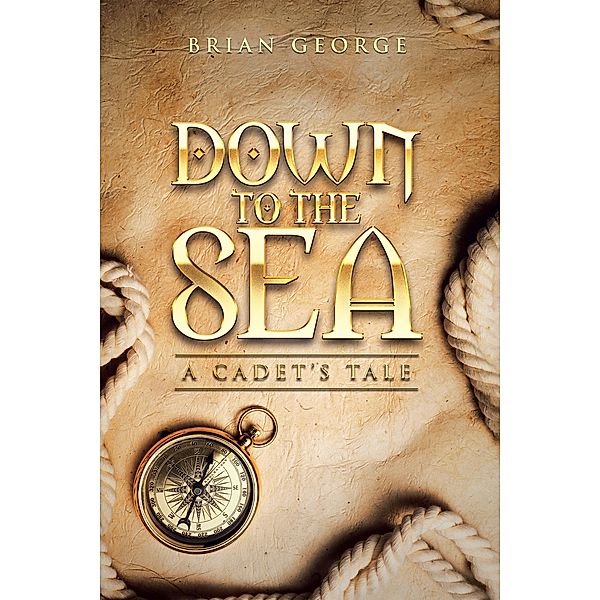 Down to the Sea. a Cadet's Tale, Brian George