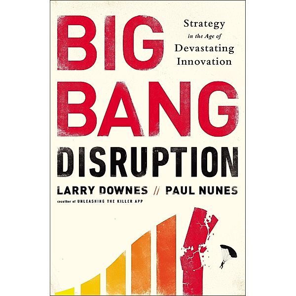Downes, L: Big Bang Disruption, Larry Downes, Paul Nunes