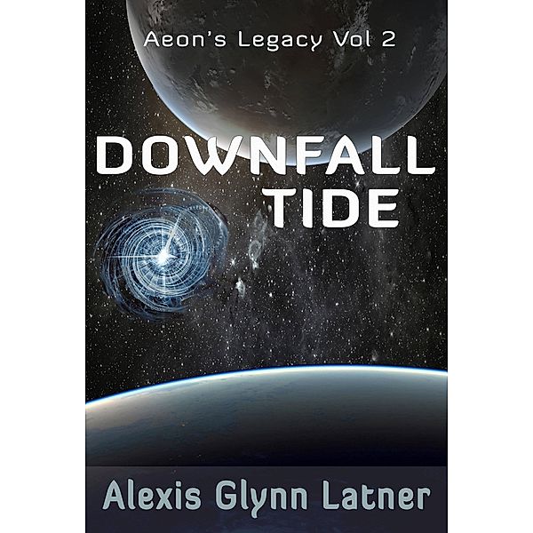 Downfall Tide (Aeon's Legacy, #2) / Aeon's Legacy, Alexis Glynn Latner