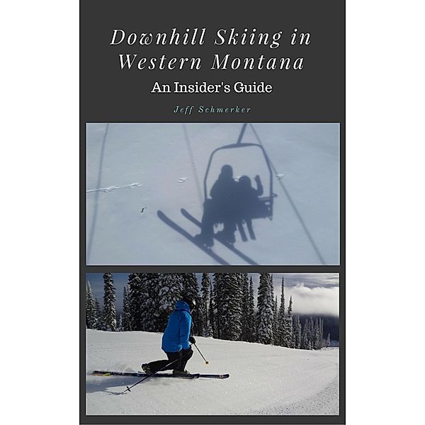 Downhill Skiing in Western Montana: An Insider's Guide, Jeff Schmerker