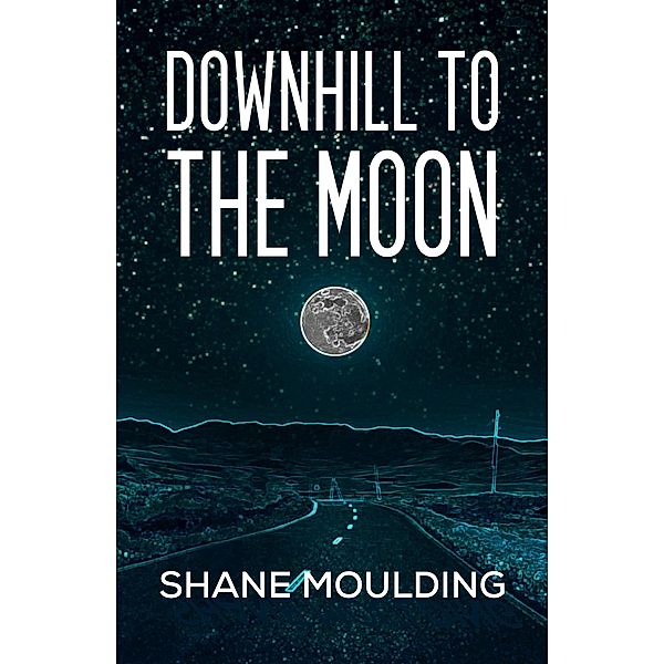 Downhill to the Moon / Austin Macauley Publishers, Shane Moulding