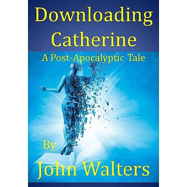 Downloading Catherine: A Post-Apocalyptic Tale, John Walters