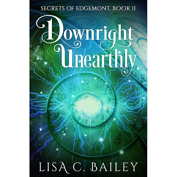Downright Unearthly (Secrets of Edgemont, #2) / Secrets of Edgemont, Lisa C. Bailey