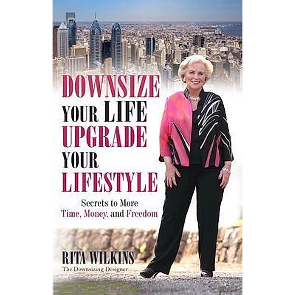 Downsize Your Life, Upgrade Your Lifestyle / Design Services Ltd, Rita S. Wilkins