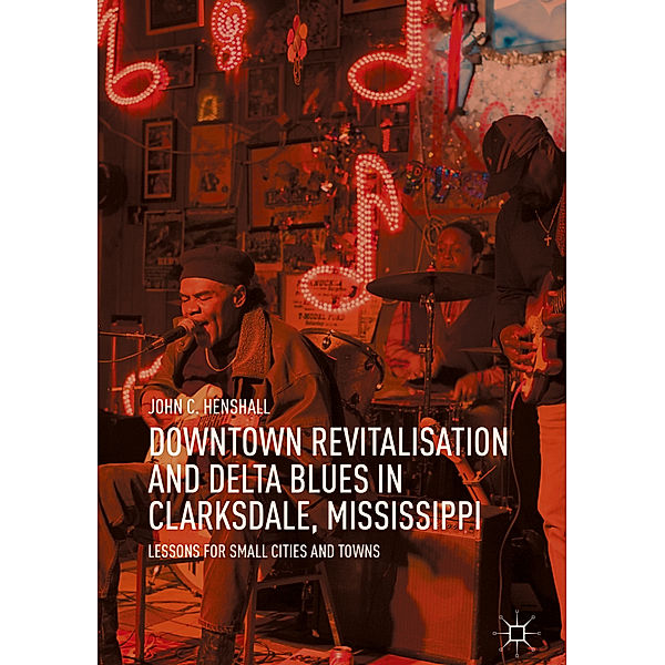Downtown Revitalisation and Delta Blues in Clarksdale, Mississippi, John C. Henshall