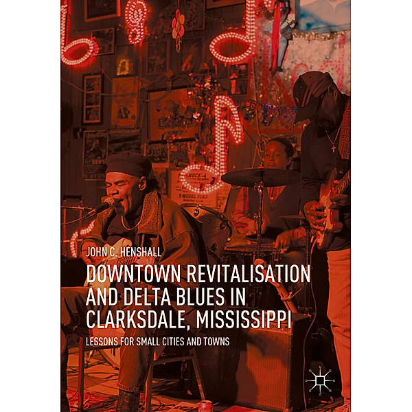 Downtown Revitalisation and Delta Blues in Clarksdale, Mississippi, John C. Henshall