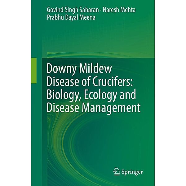 Downy Mildew Disease of Crucifers: Biology, Ecology and Disease Management, Govind Singh Saharan, Naresh Mehta, Prabhu Dayal Meena