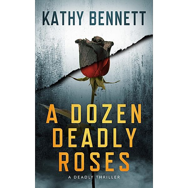 Dozen Deadly Roses: A Deadly Thriller, Kathy Bennett