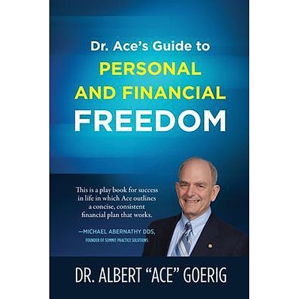 Dr. Ace's Guide to Personal and Financial Freedom, Albert "Ace" Goerig
