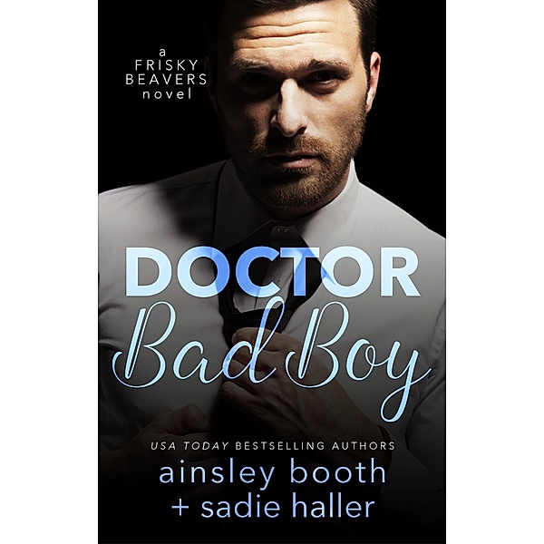 Dr. Bad Boy (Frisky Beavers, #2) / Frisky Beavers, Ainsley Booth, Sadie Haller