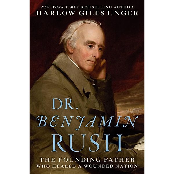 Dr. Benjamin Rush, Harlow Giles Unger