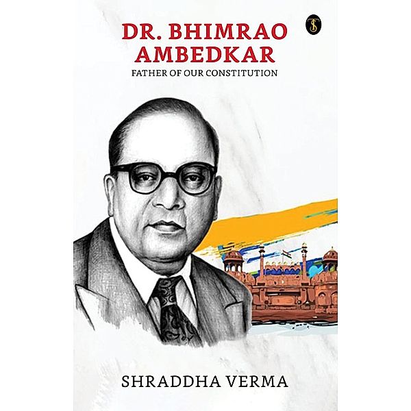 Dr. Bhimrao Ambedkar: Father of our Constitution, Shraddha Verma