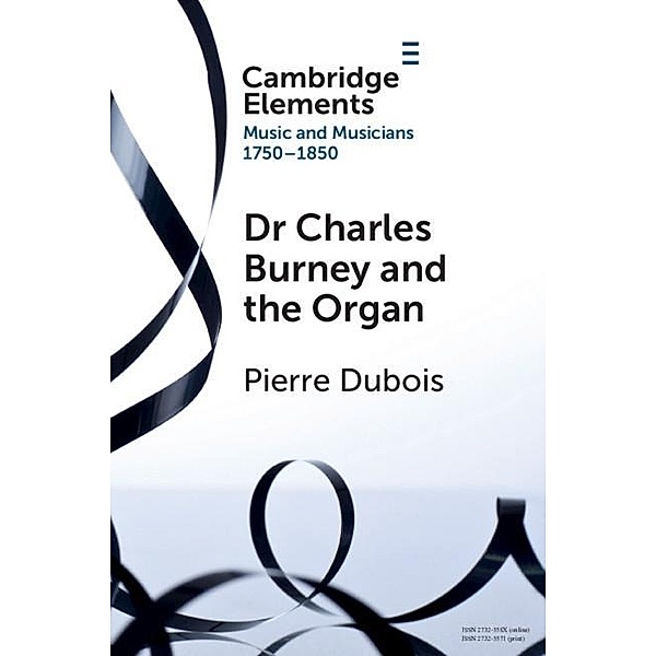 Dr. Charles Burney and the Organ / Elements in Music and Musicians 1750-1850, Pierre Dubois