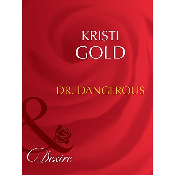 Dr. Dangerous (Mills & Boon Desire) (Marrying an M.D., Book 1), Kristi Gold