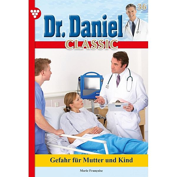 Dr. Daniel Classic 36 - Arztroman / Dr. Daniel Classic Bd.36, Marie Francoise