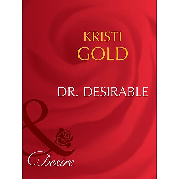 Dr. Desirable (Mills & Boon Desire) (Marrying an M.D., Book 2), Kristi Gold